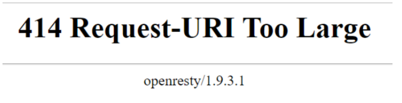 414 Request - URI Too Large error message in the browser.